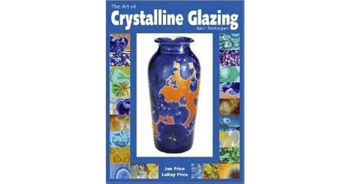 The Art of Crystalline Glazing Basic Techniques by Jon Price