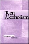 Teen Alcoholism (Contemporary Issues Companion)