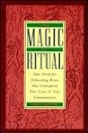 The Magic of Ritual: Our Need for Liberating Rites That Transform Our Lives and Our Communities
