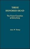 These Honored Dead: The Union Casualties at Gettysburg