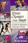Winter Olympics Made Simple: A Guide for Spectators & Television Viewers Winter Olympics Made Simple: A Guide for Spectators & Television Viewers