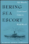 Bering Sea Escort: Life Aboard a Coast Guard Cutter in World War II (Hardcover)