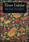 Flowers Underfoot: Indian Carpets of the Mughal Era (Hardcover)