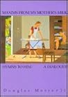 Maxims From My Mother's Milk/Hymns to Him: A Dialogue Maxims From My Mother's Milk/Hymns to Him: A Dialogue
