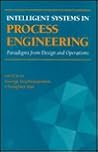 Intelligent Systems in Process Engineering: Paradigms From Design and Operations (Advances in Chemical Engineering)