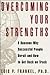 Overcoming Your Strengths: ...