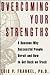 Overcoming Your Strengths: 8 Reasons Why Successful People Derail and How to Get Back on Track