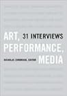 Art, Performance, Media: 31 Interviews Art, Performance, Media: 31 Interviews