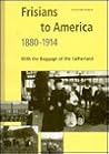 Frisians to America, 1880-1914: With the Baggage of the Fatherland Frisians to America, 1880-1914: With the Baggage of the Fatherland