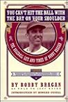 You Can't Hit the Ball With the Bat on Your Shoulder: The Baseball Life and Times of Bobby Bragan