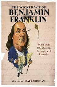 The Wicked Wit of Benjamin Franklin: More than 500 Quotes, Sayings, and Proverbs (Hardcover)