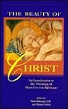 The Beauty of Christ: An Introduction to the Theology of Hans Urs Von Balthasar The Beauty of Christ: An Introduction to the Theology of Hans Urs Von Balthasar