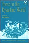 Travel in the Byzantine World: Papers from the Thirty-Fourth Spring Symposium of Byzantine Studies, Birmingham, April 2000 (Publications of the Society for the Promotion of Byzantine Studies)