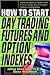 How To Start Day Trading Futures, Options, and Indices