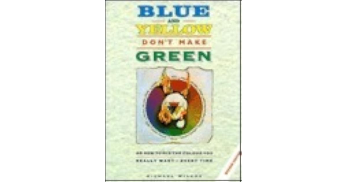 Blue and Yellow Don't Make Green: Or How to Mix the Color You Want