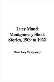 Lucy Maud Montgomery Short Stories, 1909-1922 (Paperback)