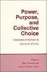 Power, Purpose and Collective Choice: Economic Strategy in Socialist States (Cornell Studies in Political Economy)