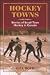 Hockey Towns: Stories of Small Town Hockey in Canada