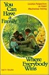 You Can Have a Family Where Everybody Wins: Christian Perspectives on Parent Effectiveness Training You Can Have a Family Where Everybody Wins: Christian Perspectives on Parent Effectiveness Training