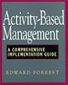 Activity-Based Management: A Comprehensive Implementation Guide Activity-Based Management: A Comprehensive Implementation Guide