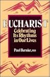 Eucharist: Celebrating Its Rhythms in Our Lives Eucharist: Celebrating Its Rhythms in Our Lives