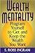 Wealth Mentality: Program Yourself to Get and Keep the Wealth You Want