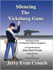 Silencing the Vicksburg Guns: The Story of the 7th Missouri Infantry Regiment as Experienced by John Davis Evans Union Private & Mormon Pioneer