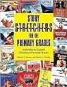 Story Stretchers for the Primary Grades: Activities to Expand Children's Favorite Books