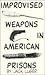 Improvised Weapons in American Prisons