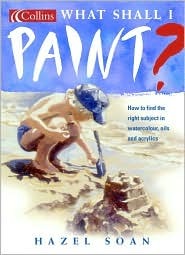 What Shall I Paint? : How to Find the Right Subject in Watercolor, Oils and Acrylics (Hardcover)