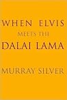 When Elvis Meets the Dalai Lama by Murray Silver