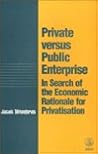 Private Versus Public Enterprise: In Search of the Economic Rationale for Privatization Private Versus Public Enterprise: In Search of the Economic Rationale for Privatization