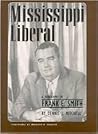 Mississippi Liberal: A Biography of Frank E. Smith. Mississippi Liberal: A Biography of Frank E. Smith.