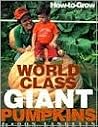 How-To-Grow World Class Giant Pumpkins How-To-Grow World Class Giant Pumpkins