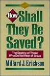 How Shall They Be Saved?: The Destiny of Those Who Do Not Hear of Jesus