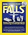 How To Prevent Falls: Better Balance, Independence and Energy in 6 Simple Steps