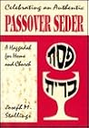 Celebrating an Authentic Passover Seder: A Haggadah for Home and Church Celebrating an Authentic Passover Seder: A Haggadah for Home and Church
