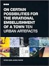 On Certain Possibilities For The Irrational Embellishment Of A Town On Certain Possibilities For The Irrational Embellishment Of A Town
