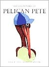 The Adventures of Pelican Pete: A Bird is Born (The Adventures of Pelican Pete, 1)