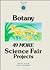 Botany: 49 More Science Fair Projects