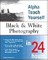 Alpha Teach Yourself Black and White Photography in 24 Hours