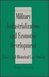 Military Industrialization and Economic Development: Theory and Historical Case Studies