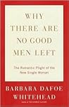 Why There Are No Good Men Left: The Romantic Plight of the New Single Woman Why There Are No Good Men Left: The Romantic Plight of the New Single Woman