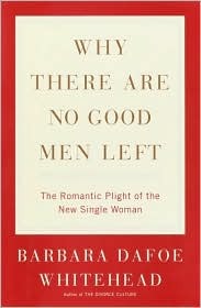 Why There Are No Good Men Left: The Romantic Plight of the New Single Woman (Hardcover)