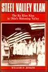 Steel Valley Klan: The Ku Klux Klan in Ohio's Mahoning Valley Steel Valley Klan: The Ku Klux Klan in Ohio's Mahoning Valley
