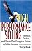 High Performance Selling: Advice, Tatics, and Tools : The Complete Guide to Sales Success