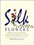 Silk Flowers: Complete Colo...