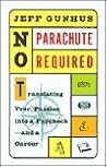 No Parachute Required: Translating Your Passion Into a Paycheck--and a Career No Parachute Required: Translating Your Passion Into a Paycheck--and a Career