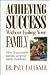 Achieving Success Without Failing Your Family by Paul Faulkner