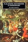 Play, Death, and Heroism in Shakespeare Play, Death, and Heroism in Shakespeare